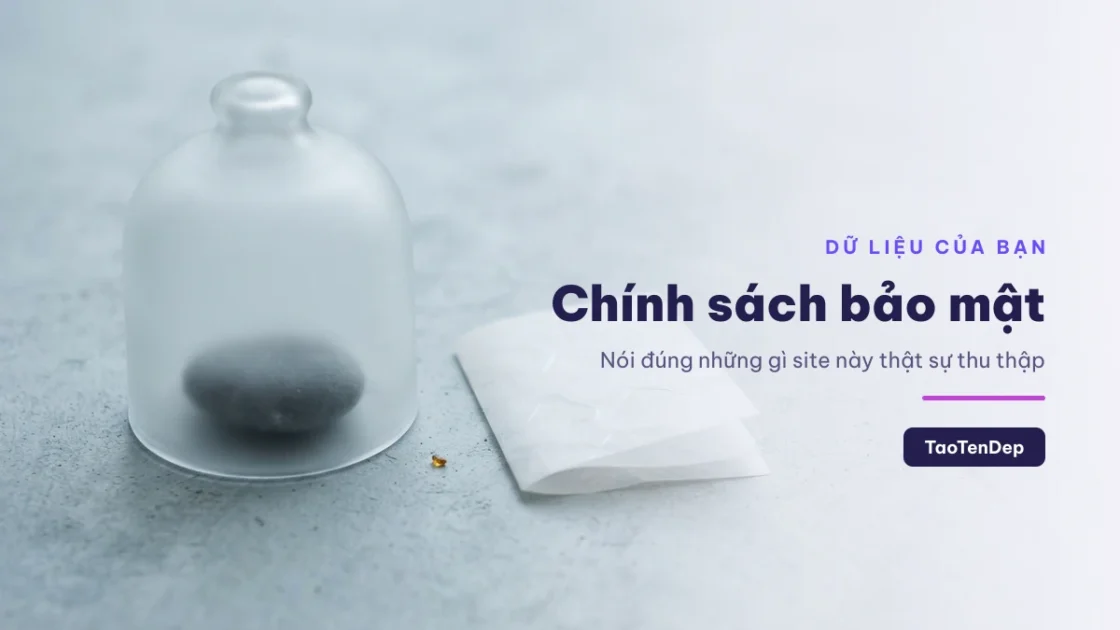 Chính sách bảo mật của TaoTenDep — site này thật sự thu thập những gì
